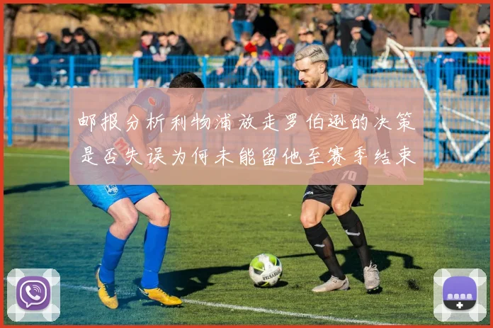 邮报分析利物浦放走罗伯逊的决策是否失误为何未能留他至赛季结束